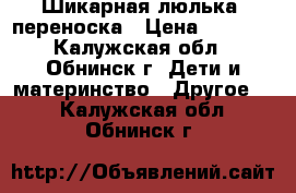 Шикарная люлька, переноска › Цена ­ 2 500 - Калужская обл., Обнинск г. Дети и материнство » Другое   . Калужская обл.,Обнинск г.